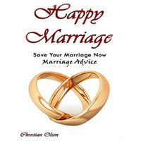 Happy Marriage : Save Your Marriage Now: Marriage Advice - Christian Olsen