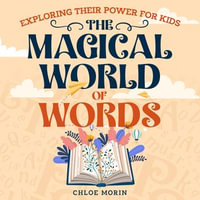 Magical World of Words : Exploring Their Power For Kids - Chloe Morin