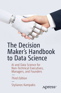 The Decision Maker's Handbook to Data Science : AI and Data Science for Non-Technical Executives, Managers, and Founders - Stylianos Kampakis