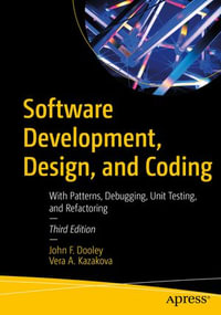 Software Development, Design, and Coding : With Patterns, Debugging, Unit Testing, and Refactoring - John F. Dooley