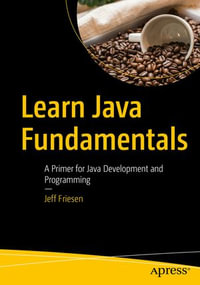 Learn Java Fundamentals : A Primer for Java Development and Programming - Jeff Friesen