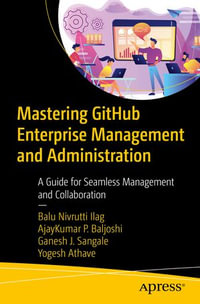 Mastering GitHub Enterprise Management and Administration : A Guide for Seamless Management and Collaboration - Balu Nivrutti Ilag