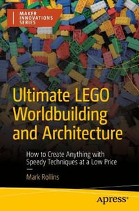 Ultimate Lego Worldbuilding and Architecture : How to Create Anything with Speedy Techniques at a Low Price - Mark Rollins