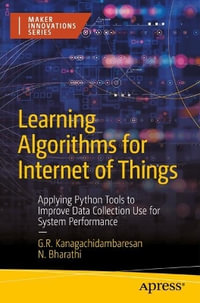 Learning Algorithms for Internet of Things : Applying Python Tools to Improve Data Collection Use for System Performance - G. R. Kanagachidambaresan