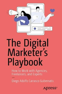 The Digital Marketer's Playbook : How to Effectively Collaborate with Agencies, Freelancers, and Digital Marketing Experts - Diego Adolfo Carrasco Gubernatis