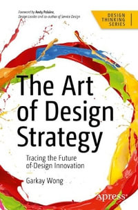 The Art of Design Strategy : Tracing the Future of Design Innovation - Garkay Wong