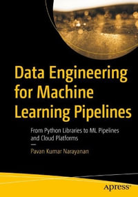 Data Engineering for Machine Learning Pipelines : From Python Libraries to ML Pipelines and Cloud Platforms - Pavan Kumar Narayanan