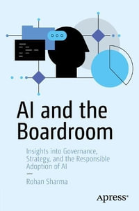 AI and the Boardroom : Insights Into Strategy, Governance, and the Responsible Adoption of AI - Rohan Sharma