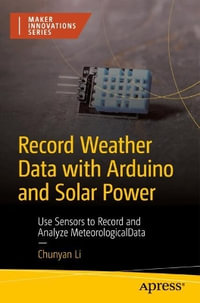 Record Weather Data With Arduino and Solar Power : Use Sensors to Record and Analyze Meteorological Data - Chunyan Li