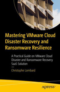 Mastering Vmware Cloud Disaster Recovery and Ransomware Resilience : A Practical Guide on Vmware Cloud Disaster and Ransomware Recovery Saas Solution - Christophe Lombard