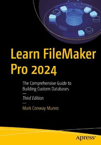 Learn FileMaker Pro 2024 : The Comprehensive Guide to Building Custom Databases - Mark Conway Munro