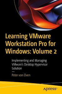 Learning Vmware Workstation Pro for Windows : Volume 2: Implementing and Managing Vmware's Desktop Hypervisor Solution - Peter Von Oven