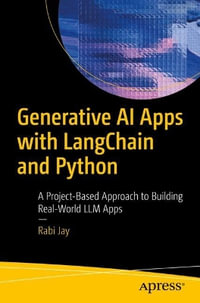 Generative AI Apps with Langchain and Python : A Project-Based Approach to Building Real-World LLM Apps for Beginners - Rabi Jay