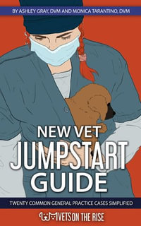 New Vet Jumpstart Guide : 20 common emergency cases simplified - Ashley Gray