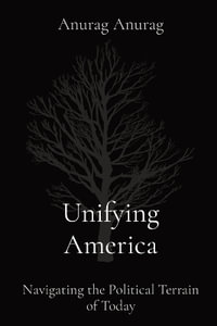 Unifying America : Navigating the Political Terrain of Today - Anurag Anurag