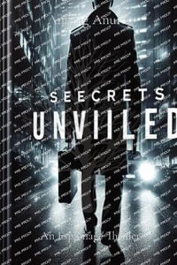 Secrets Unveiled : An Espionage Thriller - Anurag