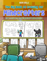 The Big Book of Drawing for Minecrafters : How to Draw More Than 75 Mobs and Items - Mark Mulle