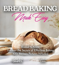 Breads Baking Made Easy : Knead to Know - Uncover the Secrets of Effortless Baking with Our 100+ Recipes Pictures Included - Cynthia Lewis