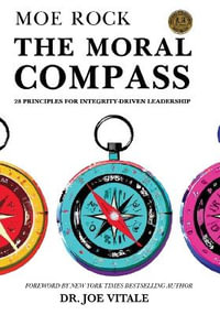 The Moral Compass : 28 Principles for Integrity-Driven Leadership - Moe Rock