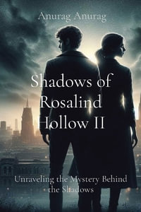 Shadows of Rosalind Hollow II : Unraveling the Mystery Behind the Shadows - Anurag Anurag