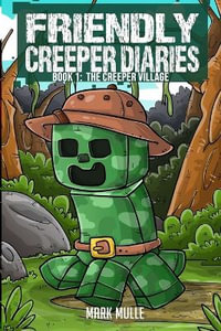 The Friendly Creeper Diaries Book 1 : The Creeper Village - Mark Mulle