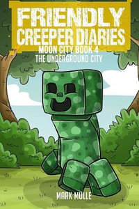 The Friendly Creeper Diaries : The Moon City (Book 4): The Underground City - Mark Mulle