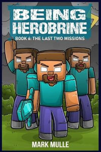 Being Herobrine Book 6 : The Last Two Missions - Mark Mulle