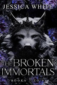 The Broken Immortals : Books 7-9 - Jessica White