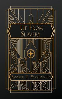 Up From Slavery : An Autobiography - Booker T. Washington