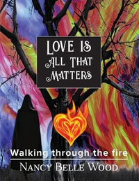 Love Is All That Matters : Walking through the fire - Nancy Belle Wood