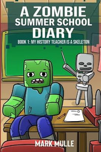 A Zombie Summer School Diaries Book 1 : My History Teacher Is A Skeleton - Mark Mulle