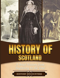 History of Scotland : A Brief History from Beginning to the End - History Encounters