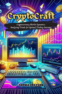 Crypto Craft: Cryptocurrency Market Dynamics : Analyzing Trends for Optimal Trading Outcomes - Sophia Grayson