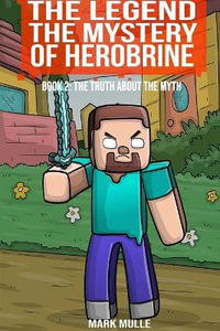 The Legend The Mystery of Herobrine Book Two : The Truth about the Myth - Mark Mulle