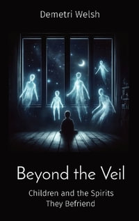 Beyond the Veil : Children and the Spirits They Befriend - Demetri Welsh