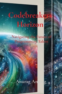 Codebreakers Horizon : Navigating the Future of Programming Talent - Anurag Anurag