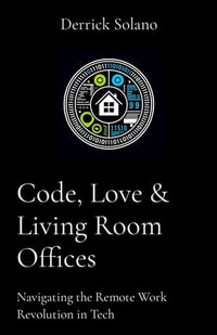 Code, Love & Living Room Offices : Navigating the Remote Work Revolution in Tech - Derrick Solano