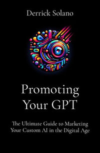 Promoting Your GPT : The Ultimate Guide to Marketing Your Custom AI in the Digital Age - Derrick Solano