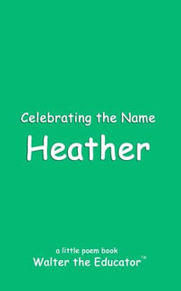 Celebrating the Name Heather : The Poetry of First Names Book Series - Walter the Educator