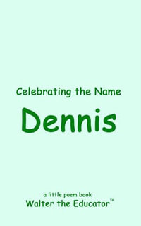 Celebrating the Name Dennis : The Poetry of First Names Book Series - Walter the Educator