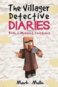 The Villager Detective Diaries Book 1 : The Missing Chickens - Mark Mulle