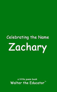 Celebrating the Name Zachary : The Poetry of First Names Book Series - Walter the Educator