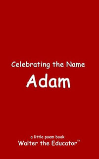 Celebrating the Name Adam : The Poetry of First Names Book Series - Walter the Educator