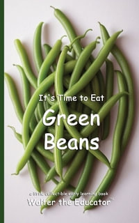 It's Time to Eat Green Beans : Time to Eat Book Series - Walter the Educator