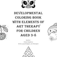 Developmental Coloring Book with Elements of Art Therapy for Children Aged 3-8 - Elena Stepkina