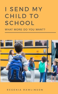 I Send My Child to School : What More Do You Want? - Regenia Rawlinson