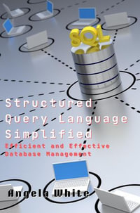 Structured Query Language Simplified : Efficient and Effective Database Management - Angela White