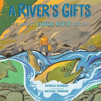 A River's Gifts : The Mighty Elwha River Reborn - Patricia Newman