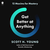 Get Better at Anything : Library Edition - Scott H. Young