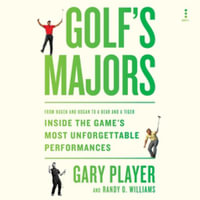 Golf's Majors : From Hagen and Hogan to a Bear and a Tiger, Inside the Game's Most Unforgettable Performances - Library Edition - Gary Player